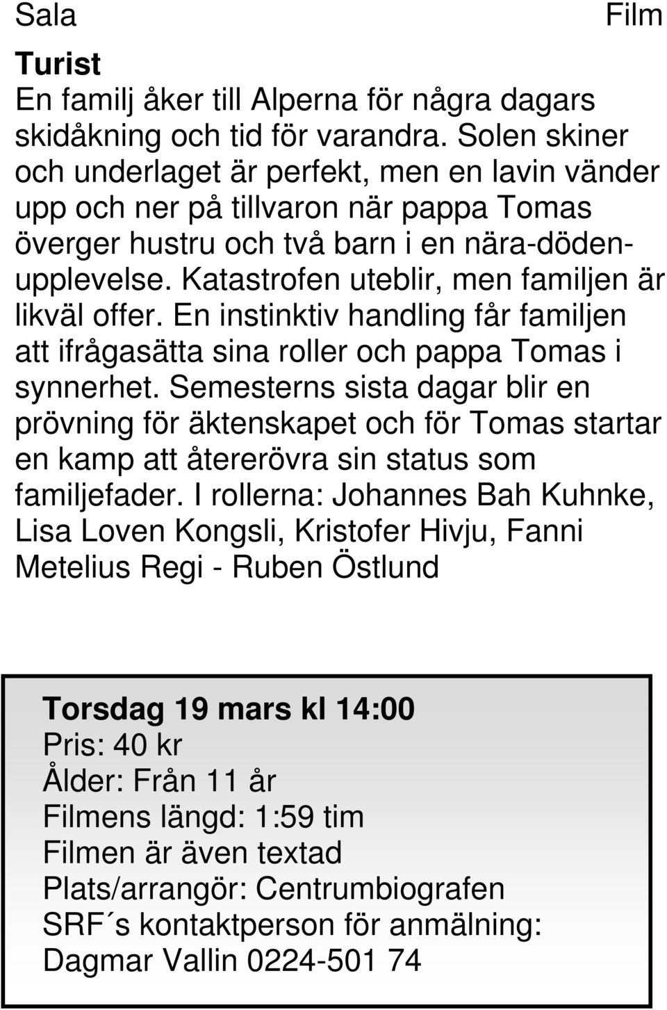 Katastrofen uteblir, men familjen är likväl offer. En instinktiv handling får familjen att ifrågasätta sina roller och pappa Tomas i synnerhet.