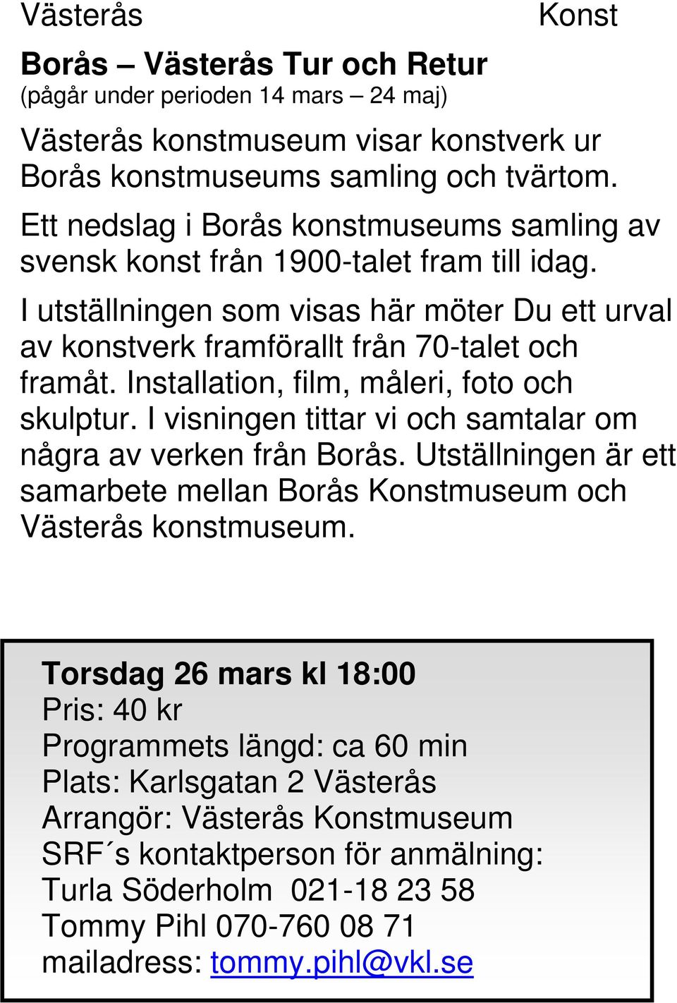 Installation, film, måleri, foto och skulptur. I visningen tittar vi och samtalar om några av verken från Borås. Utställningen är ett samarbete mellan Borås Konstmuseum och Västerås konstmuseum.