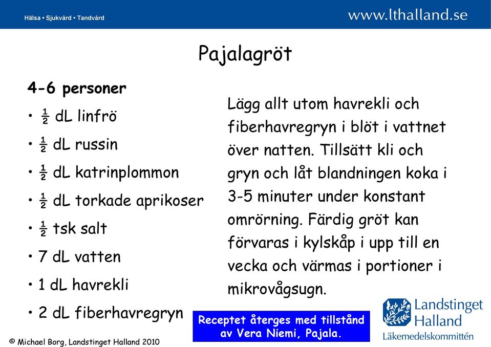 vattnet över natten. Tillsätt kli och gryn och låt blandningen koka i 3-5 minuter under konstant omrörning.