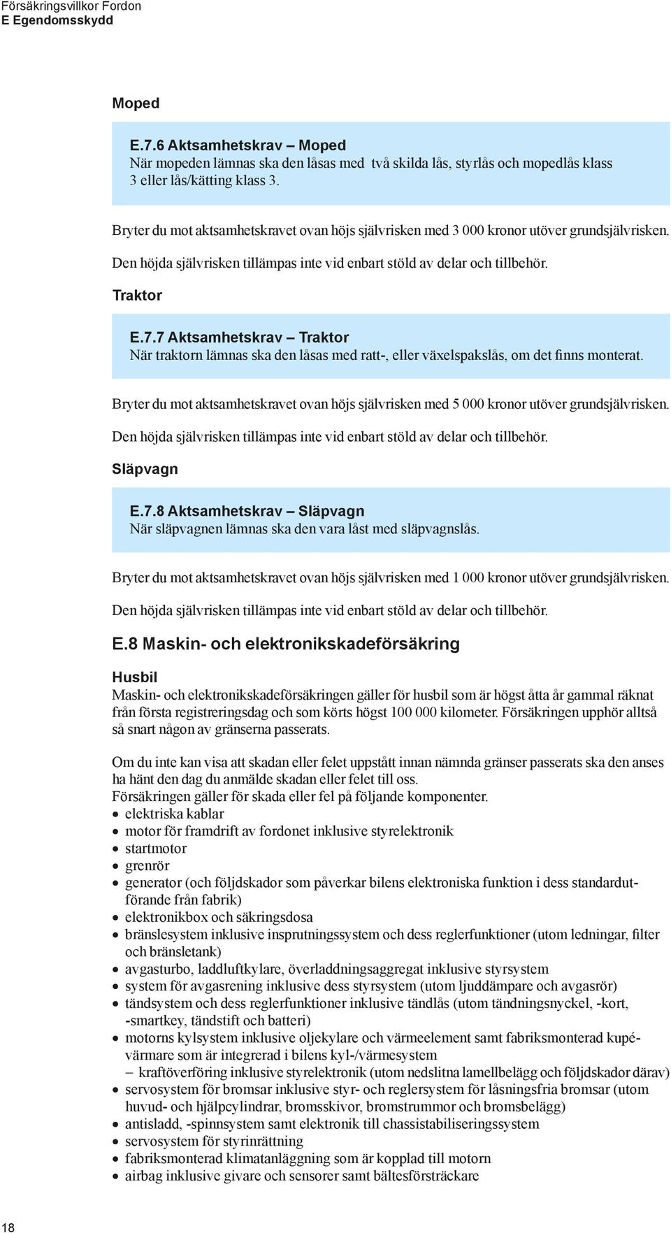 7 Aktsamhetskrav Traktor När traktorn lämnas ska den låsas med ratt-, eller växelspakslås, om det finns monterat.