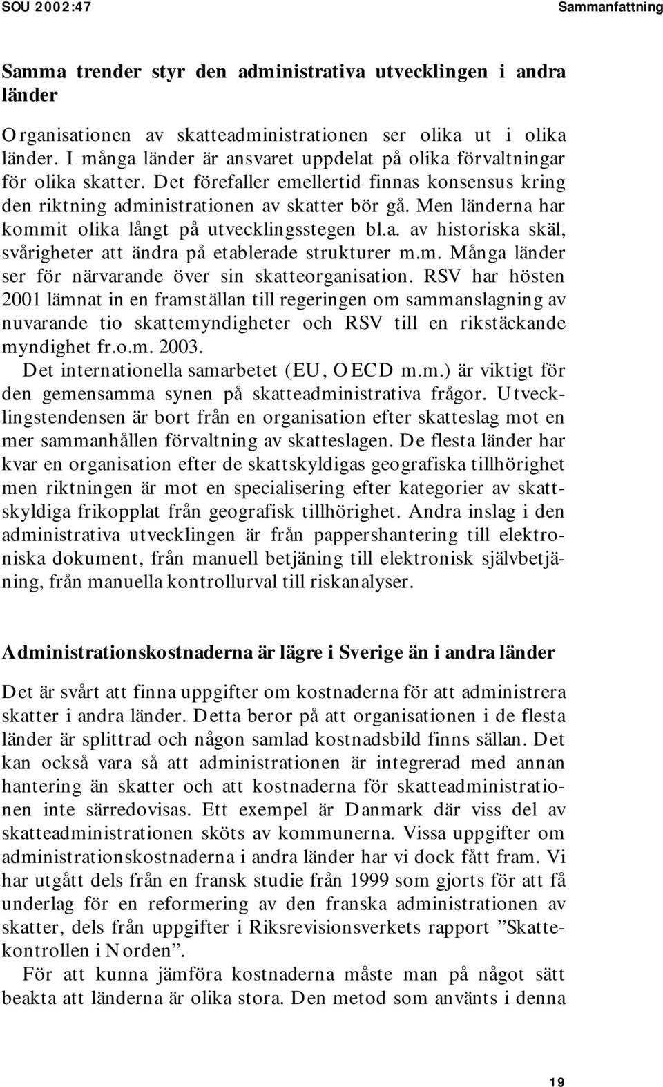 Men länderna har kommit olika långt på utvecklingsstegen bl.a. av historiska skäl, svårigheter att ändra på etablerade strukturer m.m. Många länder ser för närvarande över sin skatteorganisation.