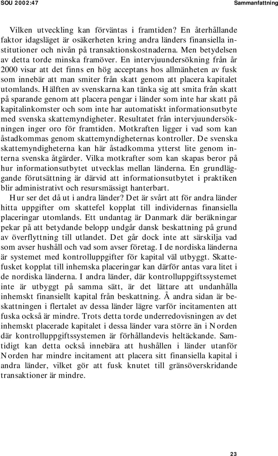 En intervjuundersökning från år 2000 visar att det finns en hög acceptans hos allmänheten av fusk som innebär att man smiter från skatt genom att placera kapitalet utomlands.