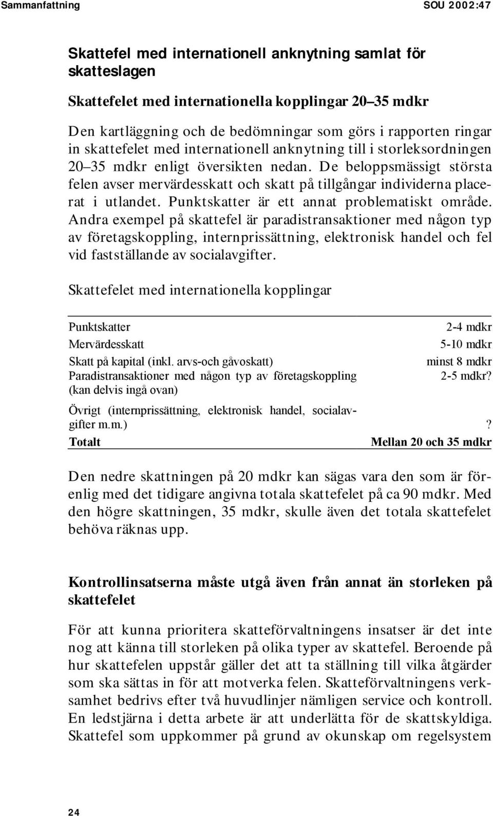 De beloppsmässigt största felen avser mervärdesskatt och skatt på tillgångar individerna placerat i utlandet. Punktskatter är ett annat problematiskt område.