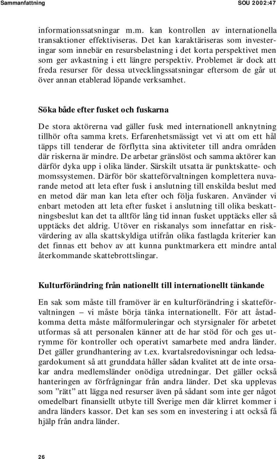 Problemet är dock att freda resurser för dessa utvecklingssatsningar eftersom de går ut över annan etablerad löpande verksamhet.