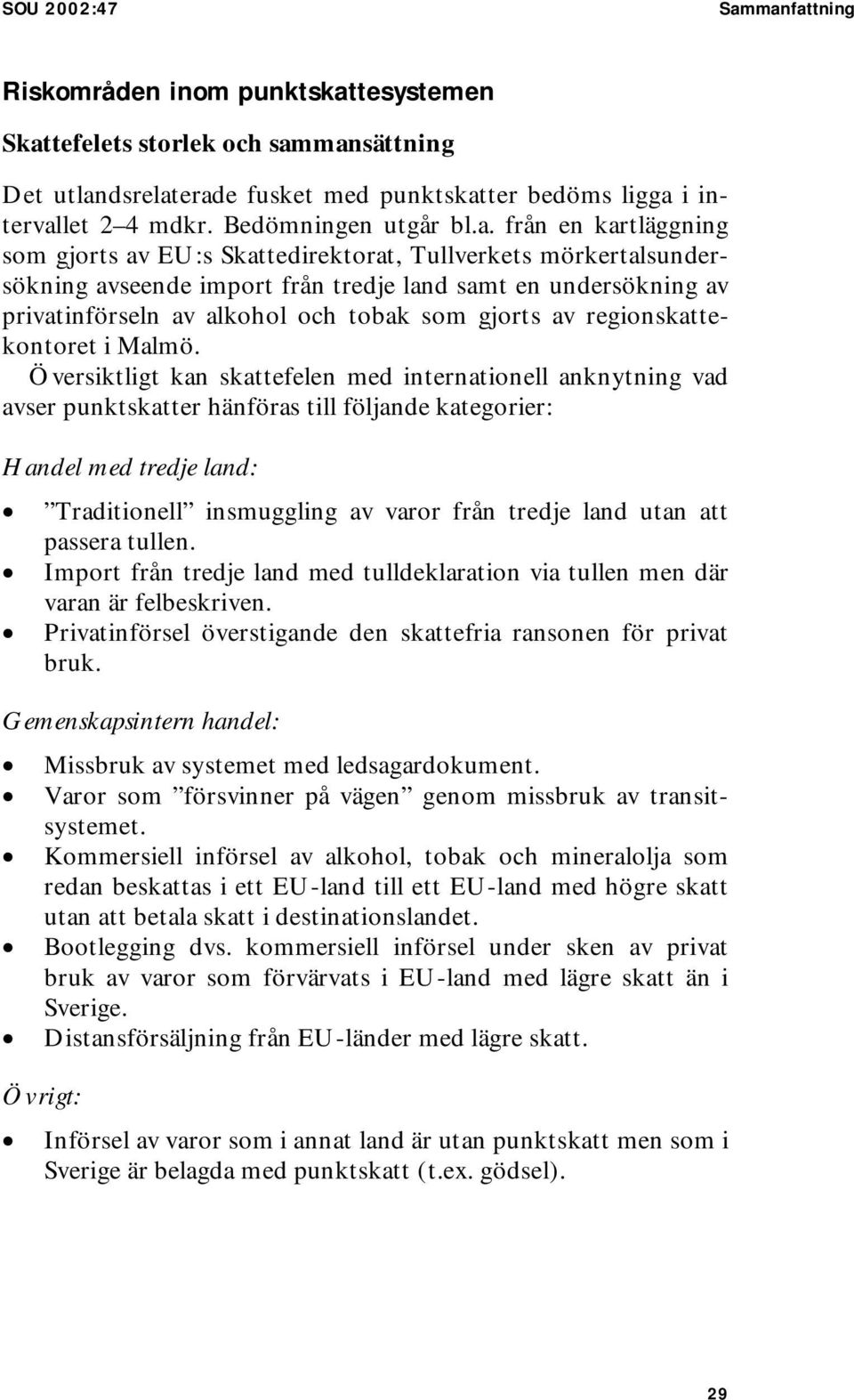 från en kartläggning som gjorts av EU:s Skattedirektorat, Tullverkets mörkertalsundersökning avseende import från tredje land samt en undersökning av privatinförseln av alkohol och tobak som gjorts