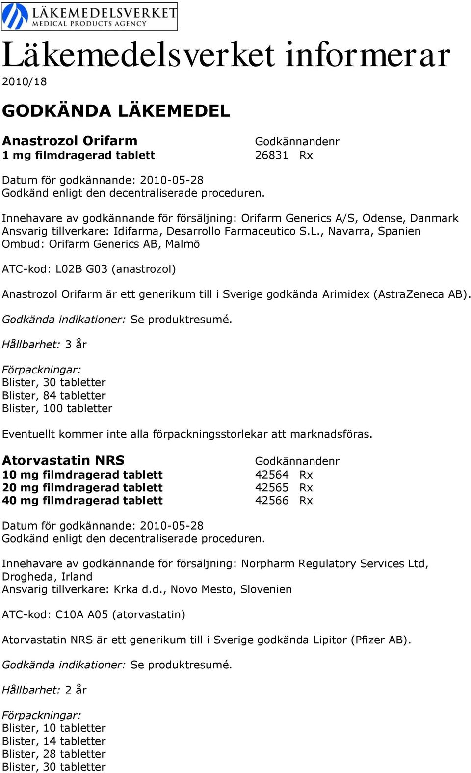 , Navarra, Spanien Ombud: Orifarm Generics AB, Malmö ATC-kod: L02B G03 (anastrozol) Anastrozol Orifarm är ett generikum till i Sverige godkända Arimidex (AstraZeneca AB).