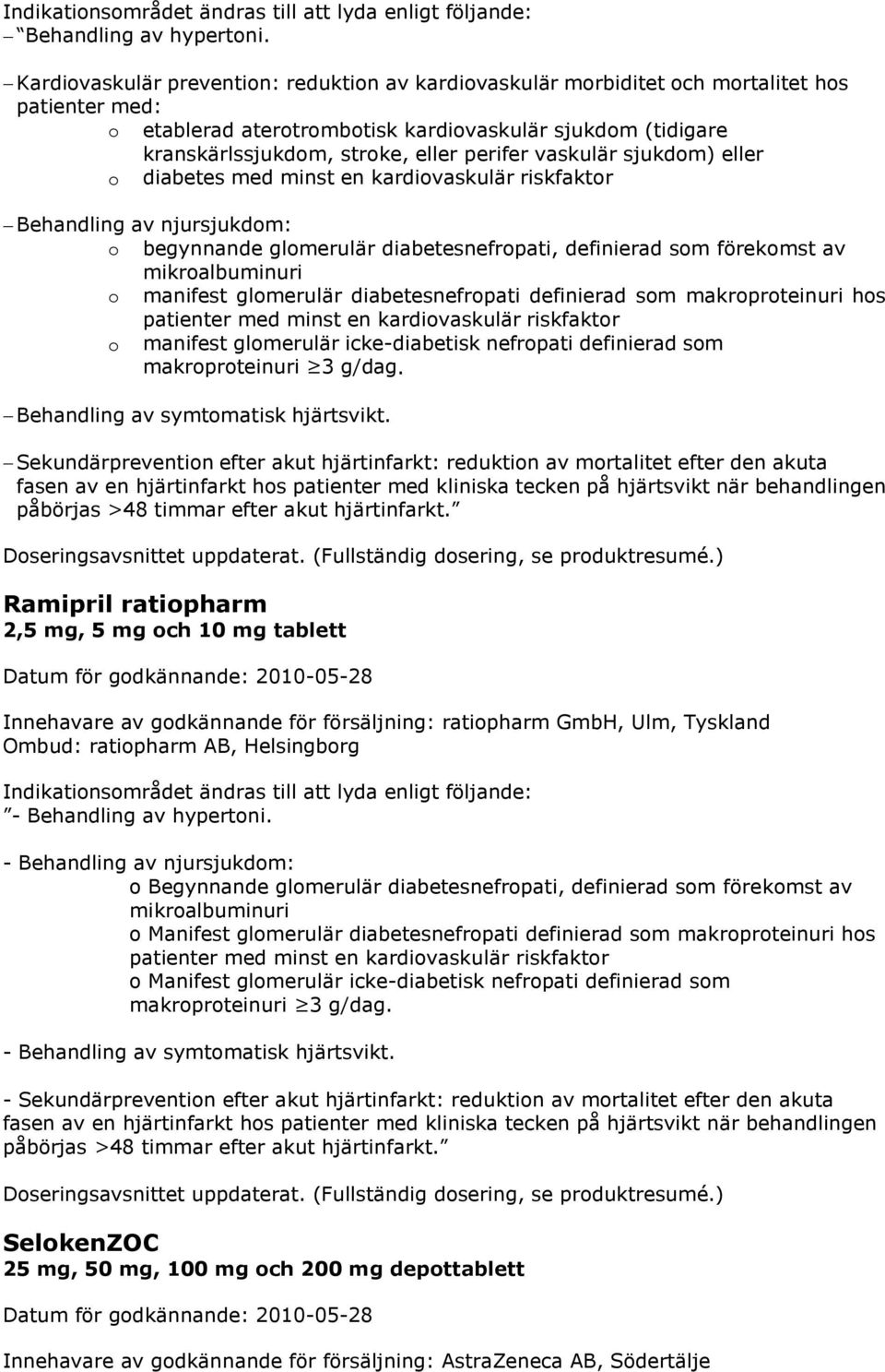 perifer vaskulär sjukdom) eller o diabetes med minst en kardiovaskulär riskfaktor Behandling av njursjukdom: o begynnande glomerulär diabetesnefropati, definierad som förekomst av mikroalbuminuri o