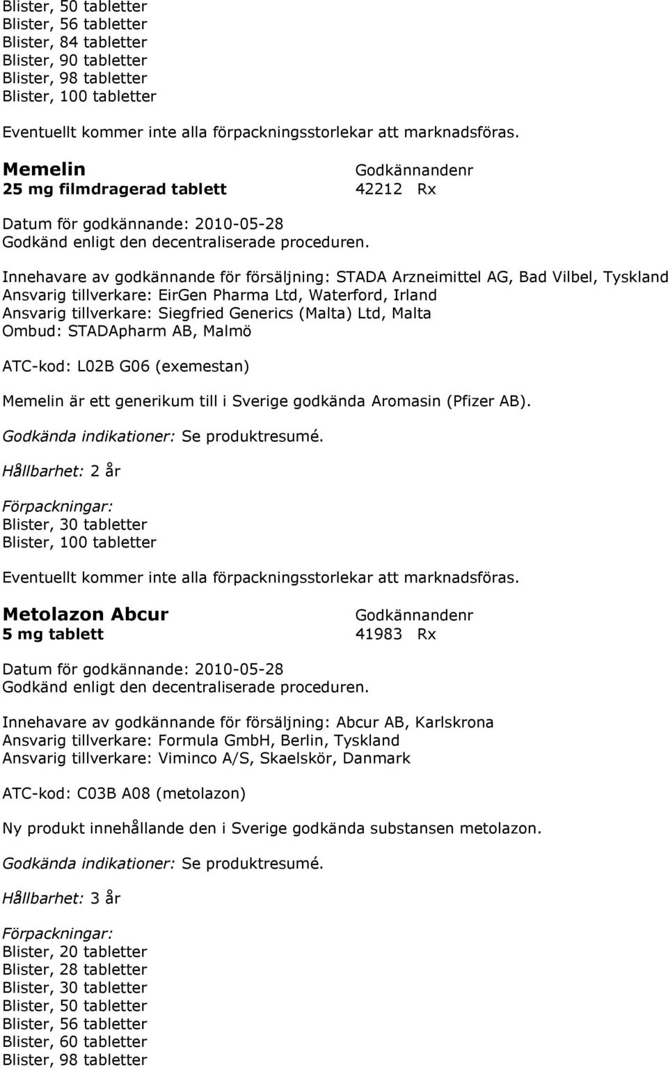 STADApharm AB, Malmö ATC-kod: L02B G06 (exemestan) Memelin är ett generikum till i Sverige godkända Aromasin (Pfizer AB).