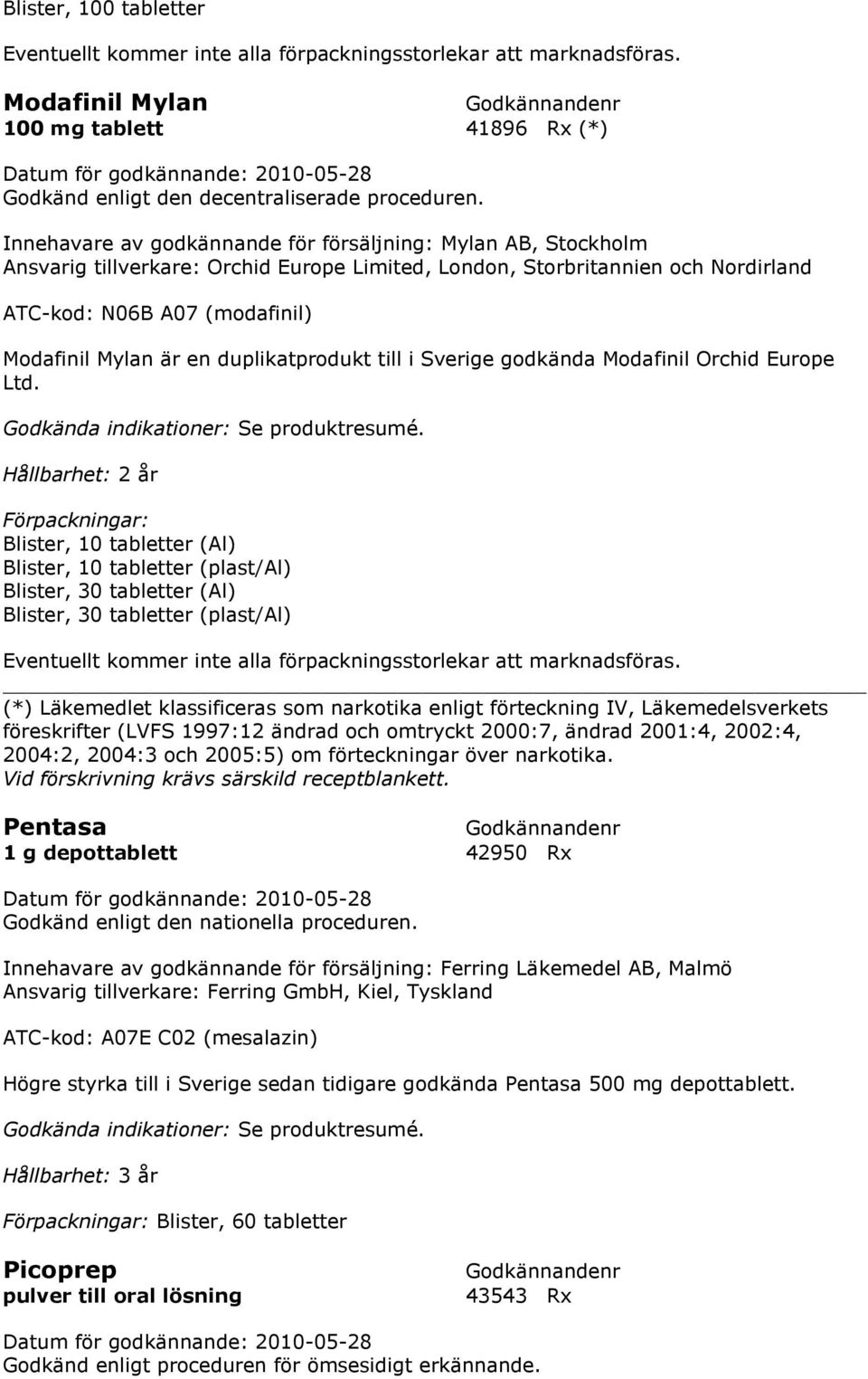 Hållbarhet: 2 år Blister, 10 tabletter (Al) Blister, 10 tabletter (plast/al) Blister, 30 tabletter (Al) Blister, 30 tabletter (plast/al) (*) Läkemedlet klassificeras som narkotika enligt förteckning