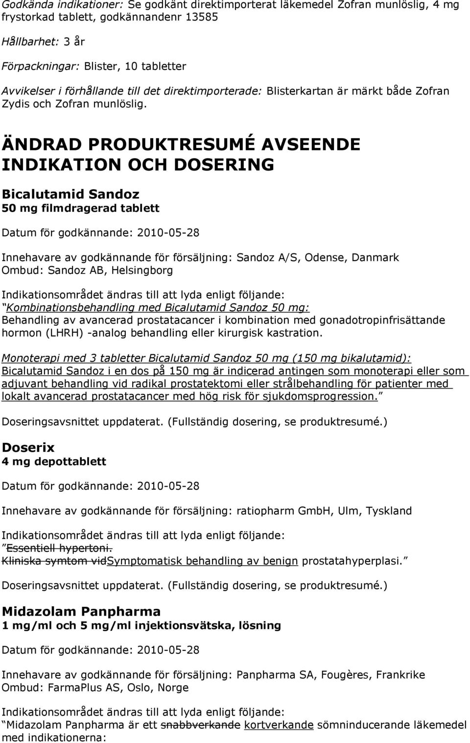 ÄNDRAD PRODUKTRESUMÉ AVSEENDE INDIKATION OCH DOSERING Bicalutamid Sandoz 50 mg filmdragerad tablett Innehavare av godkännande för försäljning: Sandoz A/S, Odense, Danmark Ombud: Sandoz AB,