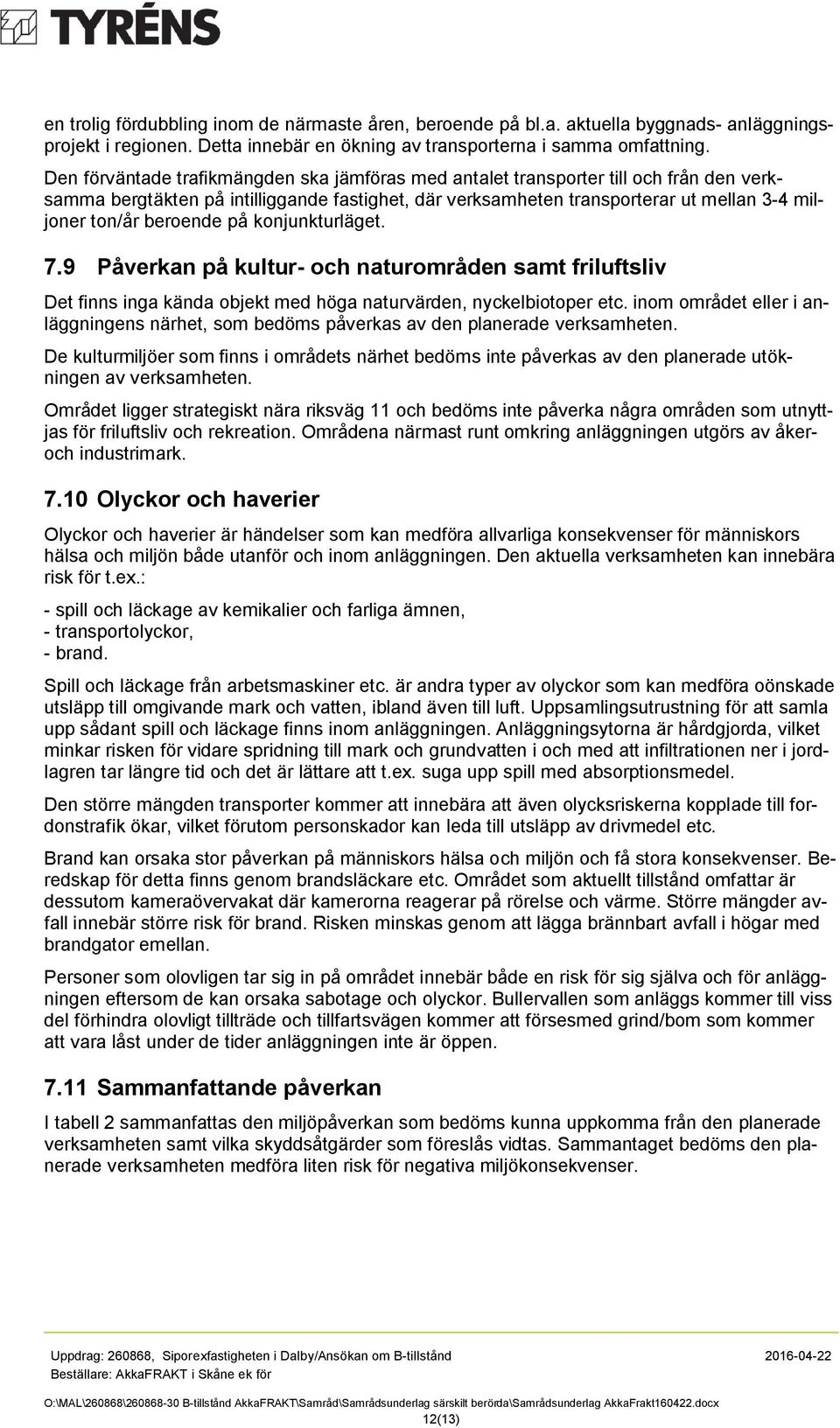 beroende på konjunkturläget. 7.9 Påverkan på kultur- och naturområden samt friluftsliv Det finns inga kända objekt med höga naturvärden, nyckelbiotoper etc.