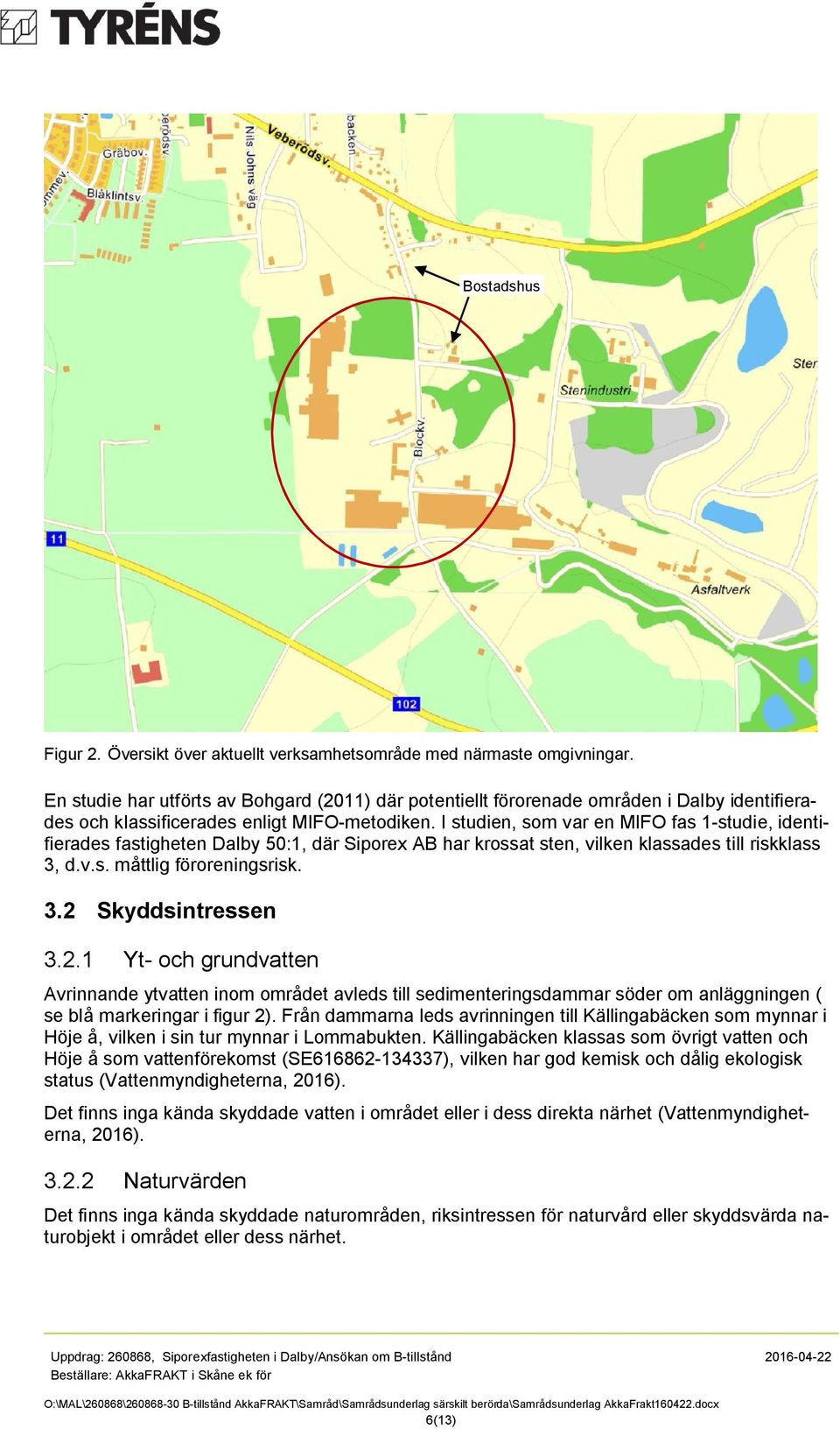 I studien, som var en MIFO fas 1-studie, identifierades fastigheten Dalby 50:1, där Siporex AB har krossat sten, vilken klassades till riskklass 3, d.v.s. måttlig föroreningsrisk. 3.2 Skyddsintressen 3.