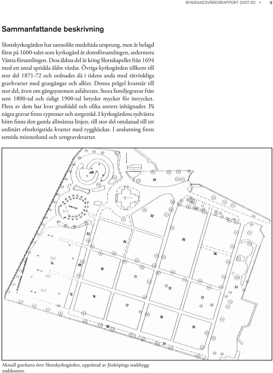 Övriga kyrkogården tillkom till stor del 1871-72 och ordnades då i tidens anda med rätvinkliga gravkvarter med grusgångar och alléer.