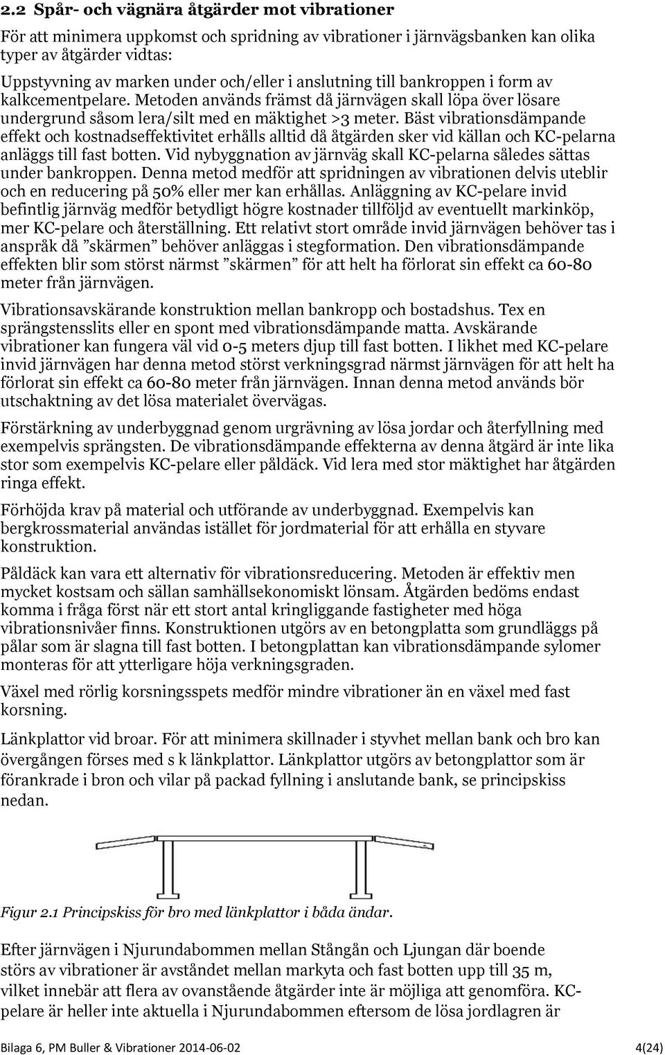 Bäst vibrationsdämpande effekt och kostnadseffektivitet erhålls alltid då åtgärden sker vid källan och KC-pelarna anläggs till fast botten.