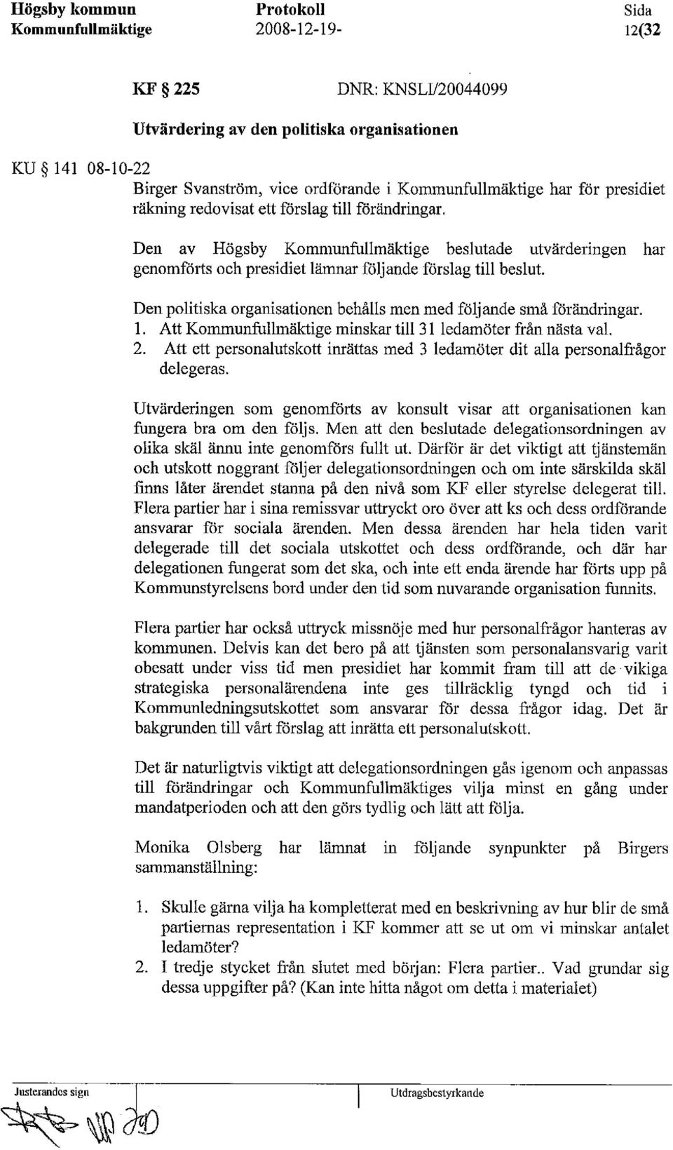 Den politiska organisationen behålls men med följande små förändringar. 1. Att Kommunfullmäktige minskar till 31 ledamöter från nästa val. 2.