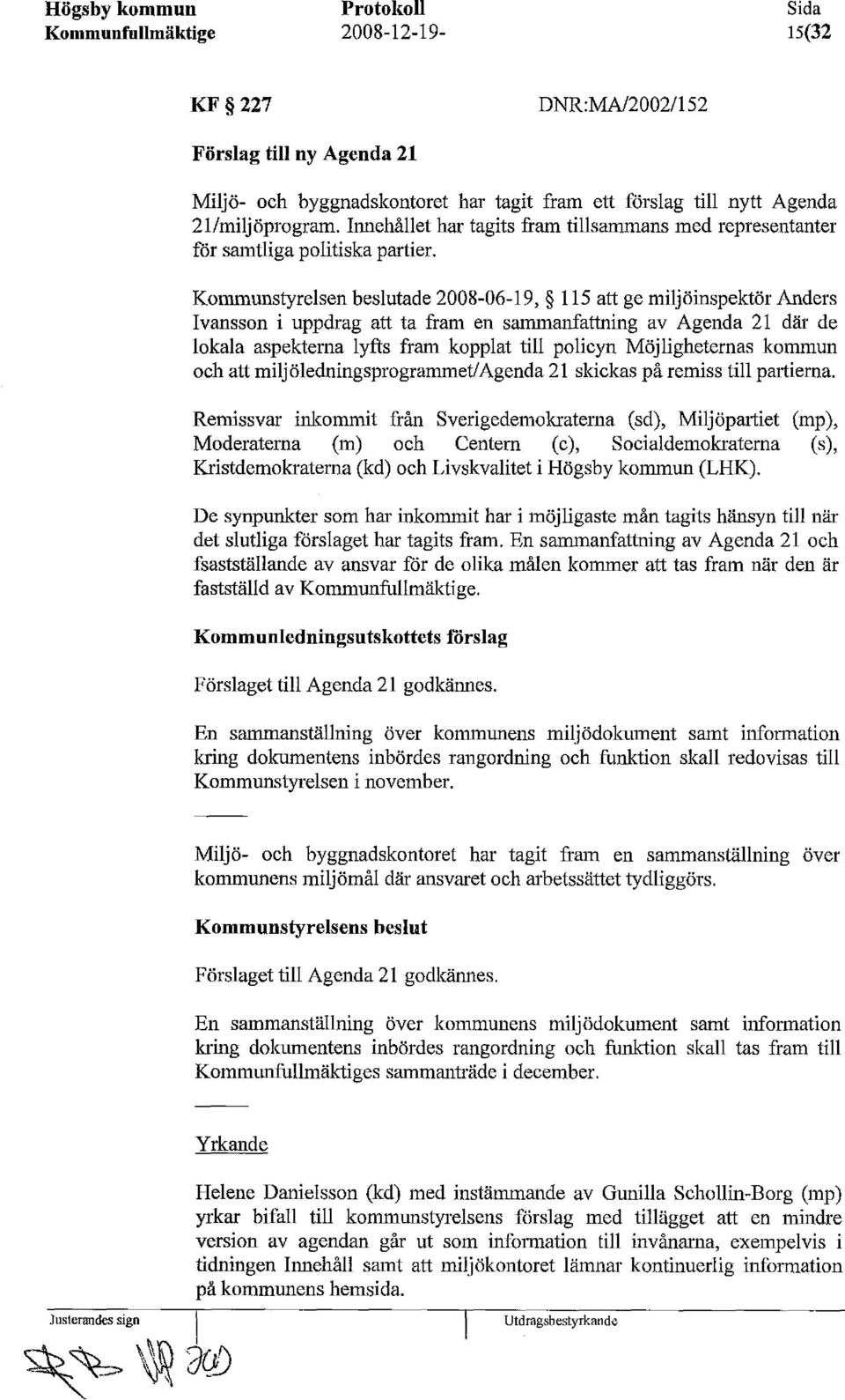 Kommunstyrelsen beslutade 2008-06-19, 115 att ge miljöinspektör Anders Ivansson i uppdrag att ta fram en sammanfattning av Agenda 21 där de lokala aspekterna lyfts fram kopplat till policyn