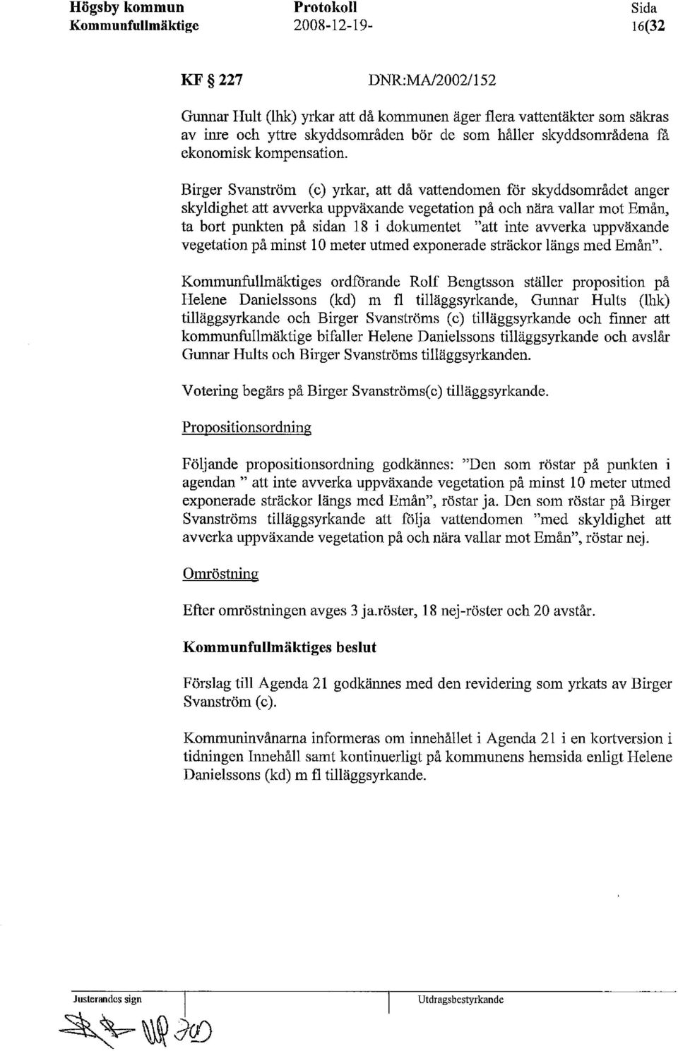 Birger Svanström (c) yrkar, att då vattendomen för skyddsområdet anger skyldighet att avverka uppväxande vegetation på och nära vallar mot Emån, ta bort punkten på sidan 18 i dokumentet "att inte