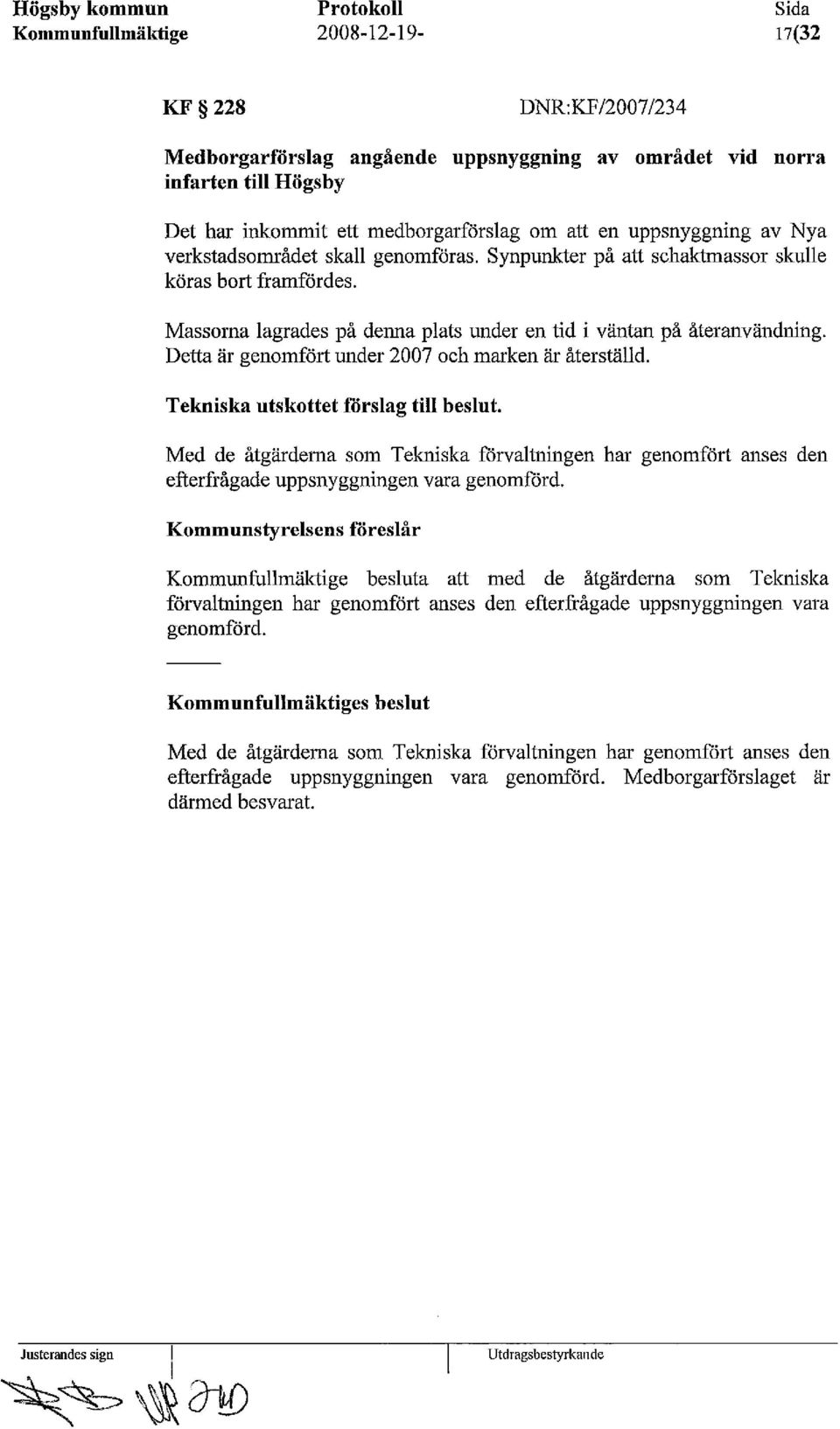 Detta är genomfört under 2007 och marken är återställd. Tekniska utskottet förslag till beslut.