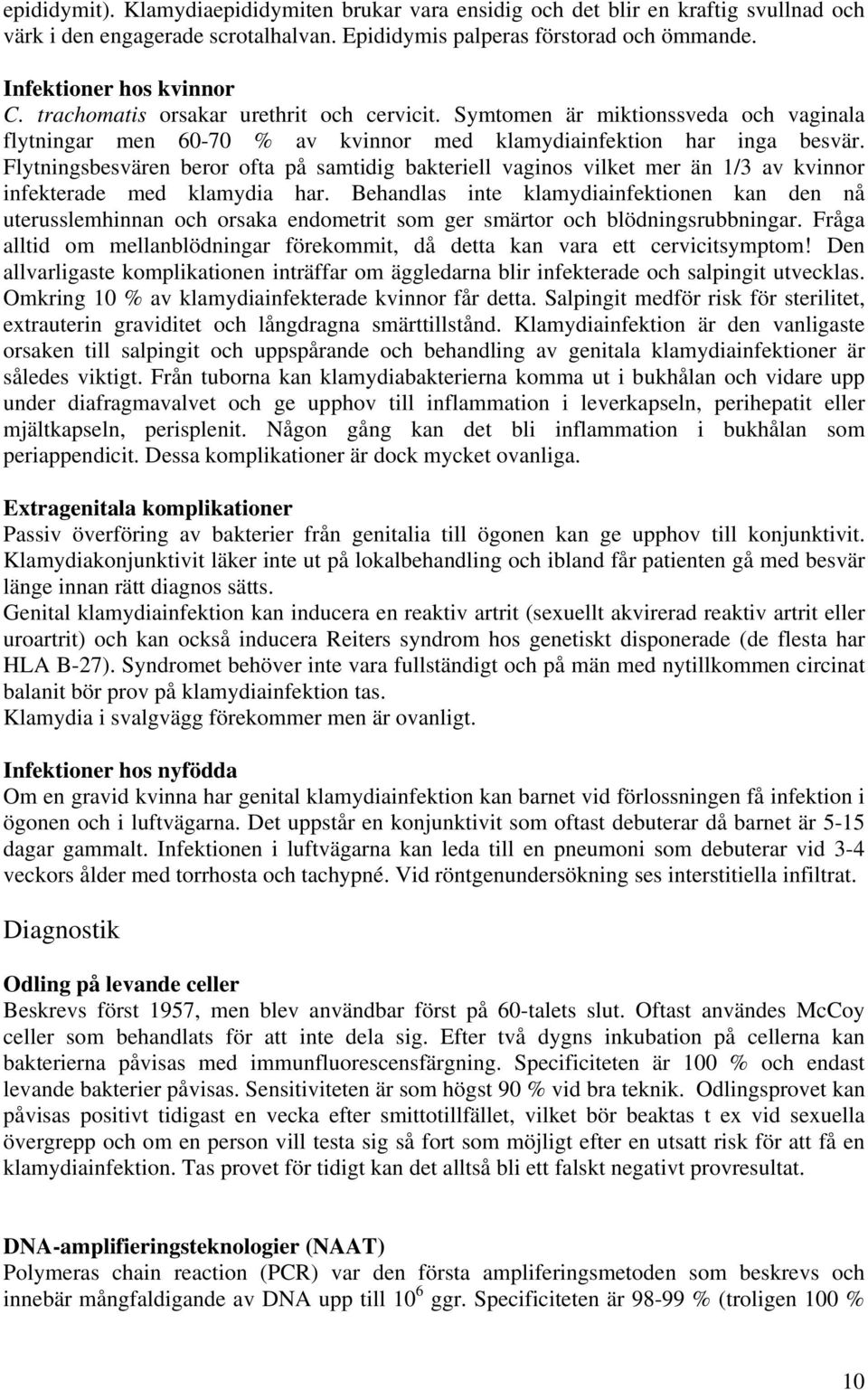 Flytningsbesvären beror ofta på samtidig bakteriell vaginos vilket mer än 1/3 av kvinnor infekterade med klamydia har.