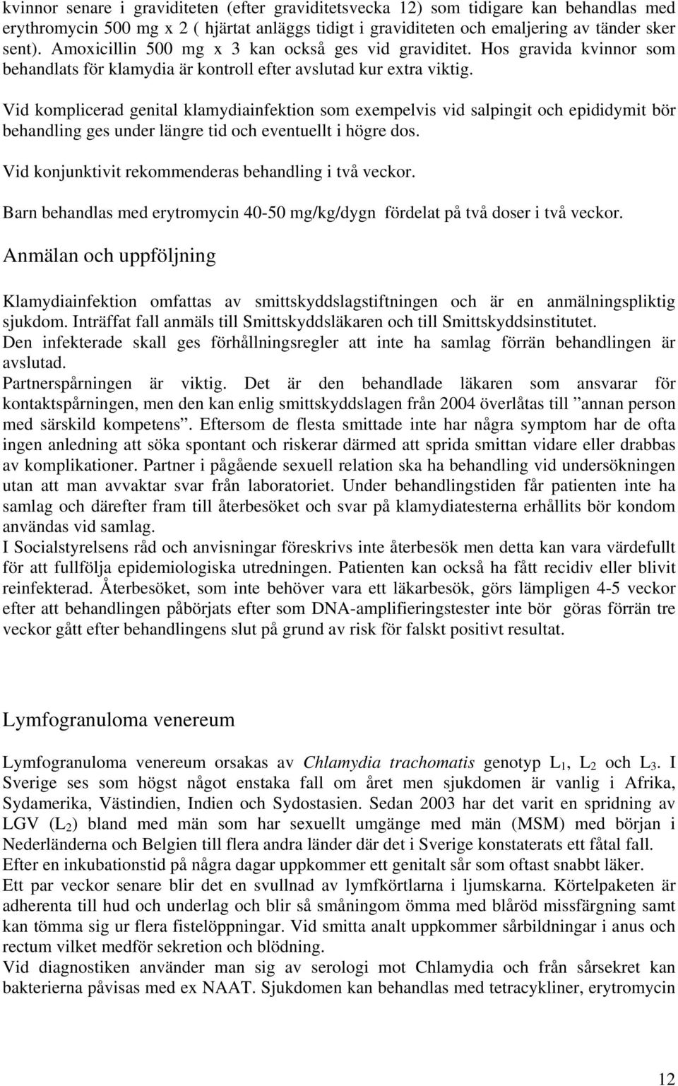 Vid komplicerad genital klamydiainfektion som exempelvis vid salpingit och epididymit bör behandling ges under längre tid och eventuellt i högre dos.