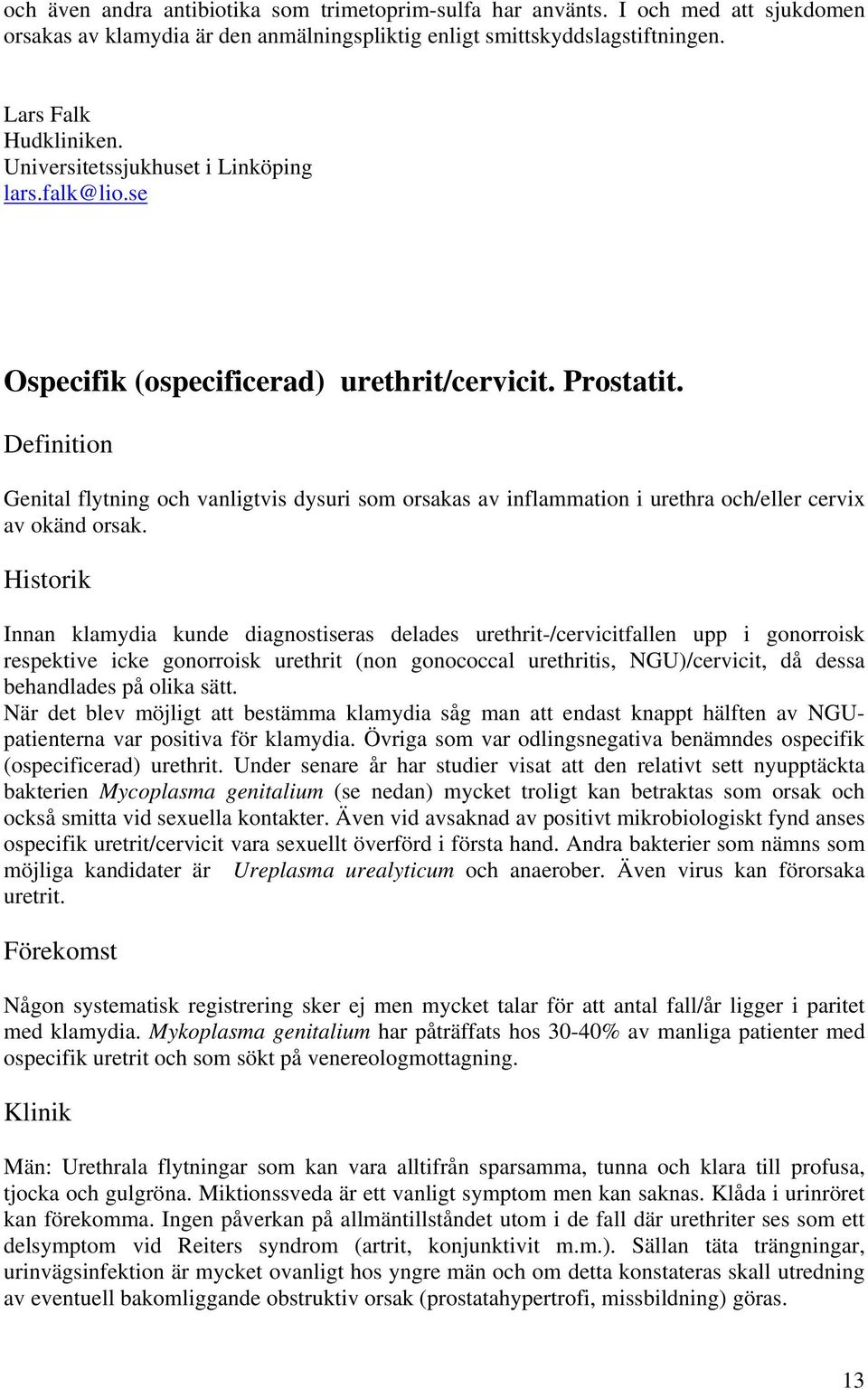 Definition Genital flytning och vanligtvis dysuri som orsakas av inflammation i urethra och/eller cervix av okänd orsak.