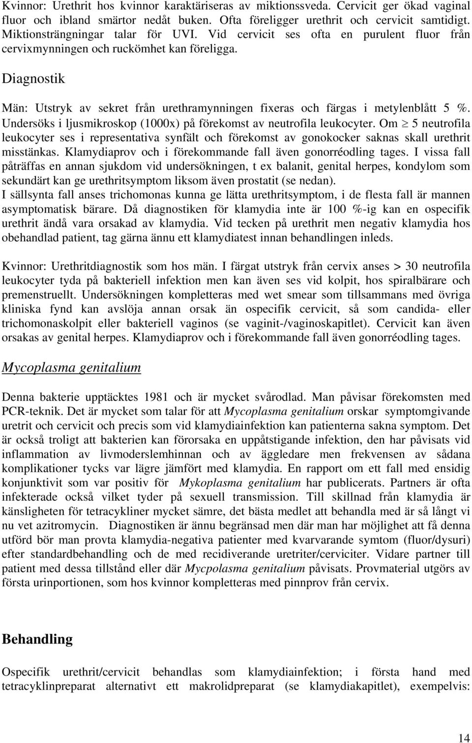 Diagnostik Män: Utstryk av sekret från urethramynningen fixeras och färgas i metylenblått 5 %. Undersöks i ljusmikroskop (1000x) på förekomst av neutrofila leukocyter.
