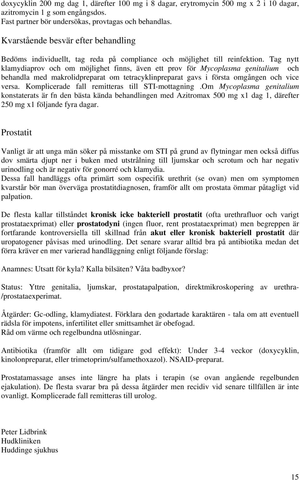Tag nytt klamydiaprov och om möjlighet finns, även ett prov för Mycoplasma genitalium och behandla med makrolidpreparat om tetracyklinpreparat gavs i första omgången och vice versa.