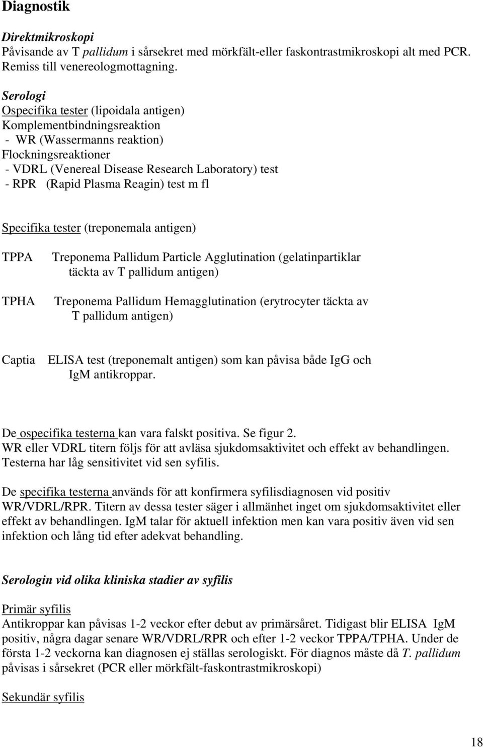 Reagin) test m fl Specifika tester (treponemala antigen) TPPA TPHA Treponema Pallidum Particle Agglutination (gelatinpartiklar täckta av T pallidum antigen) Treponema Pallidum Hemagglutination