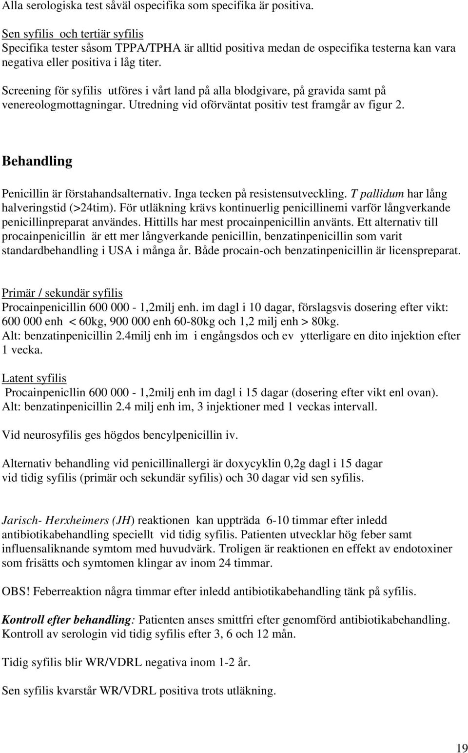 Screening för syfilis utföres i vårt land på alla blodgivare, på gravida samt på venereologmottagningar. Utredning vid oförväntat positiv test framgår av figur 2.
