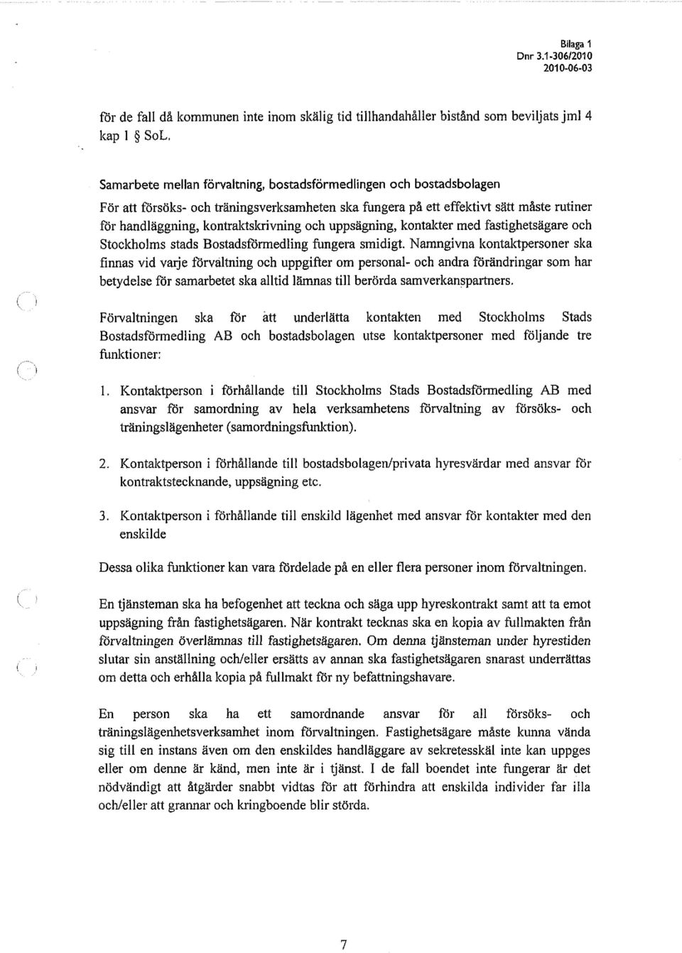 uppsägning, kontakter med fastighetsägare och Stoclcholms stads Bostadsförmedling fungera smidigt.