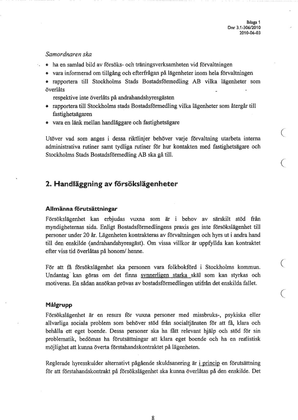 fastighetsägaren vara en länk mellan handläggare och fastighetsägare Utöver vad som anges i dessa riktlinjer behöver varje förvaltning utarbeta interna administrativa rutiner samt tydliga rutiner för