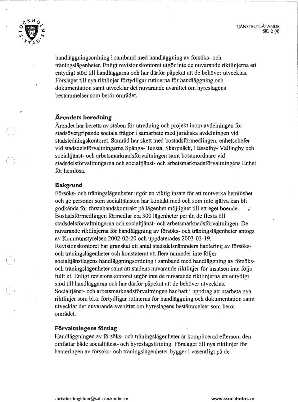 Förslaget till nya riktlinjer förtydligar rutinerna för handläggning och dolcumentation samt utvecklar det nuvarande avsnittet om hyreslagens bestämmelser som berör området.