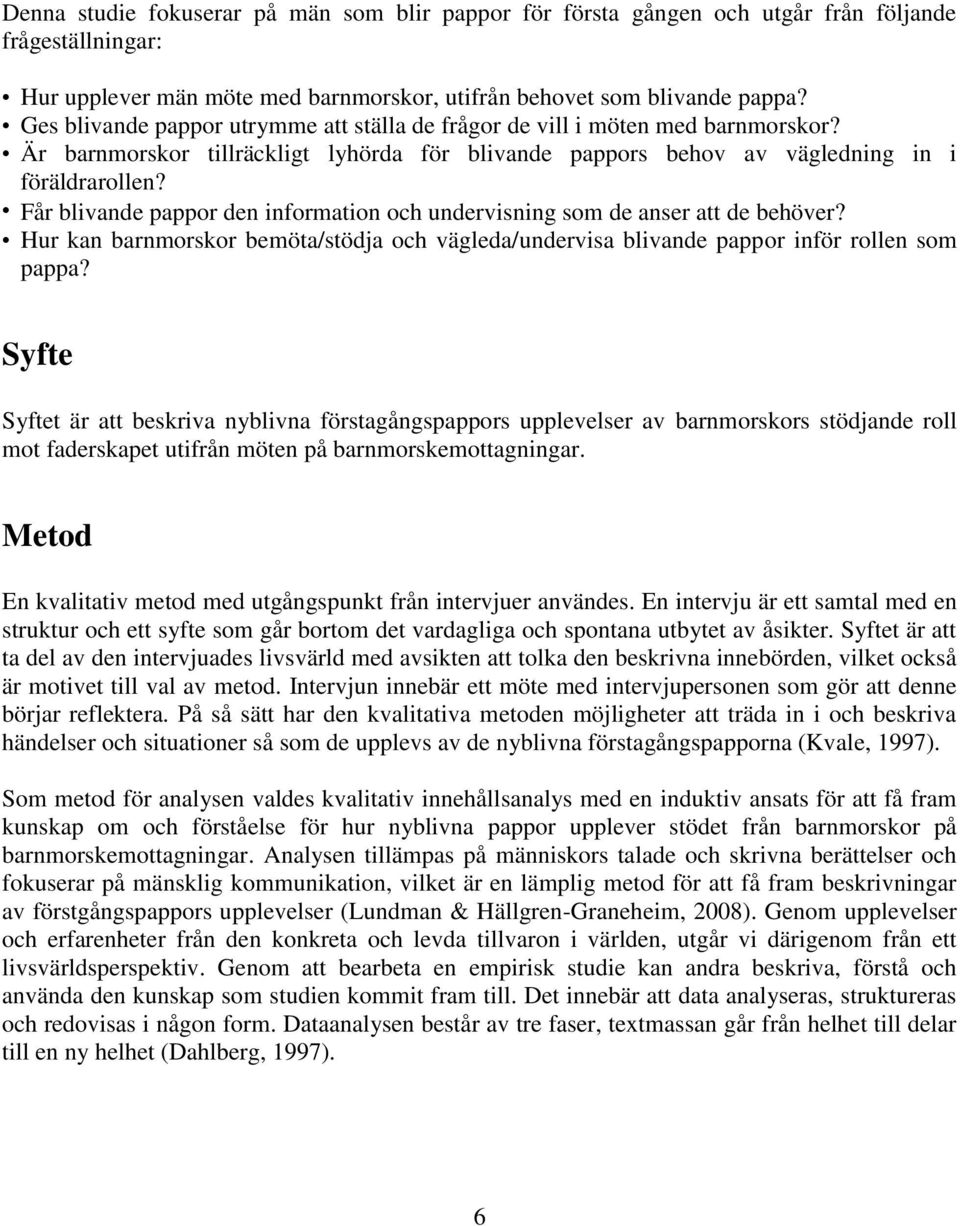 Får blivande pappor den information och undervisning som de anser att de behöver? Hur kan barnmorskor bemöta/stödja och vägleda/undervisa blivande pappor inför rollen som pappa?