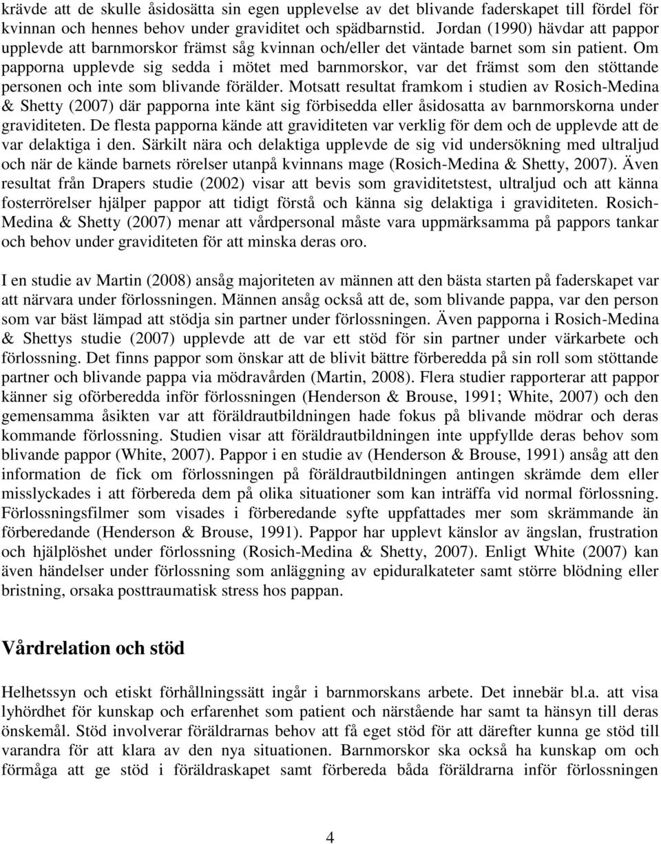 Om papporna upplevde sig sedda i mötet med barnmorskor, var det främst som den stöttande personen och inte som blivande förälder.