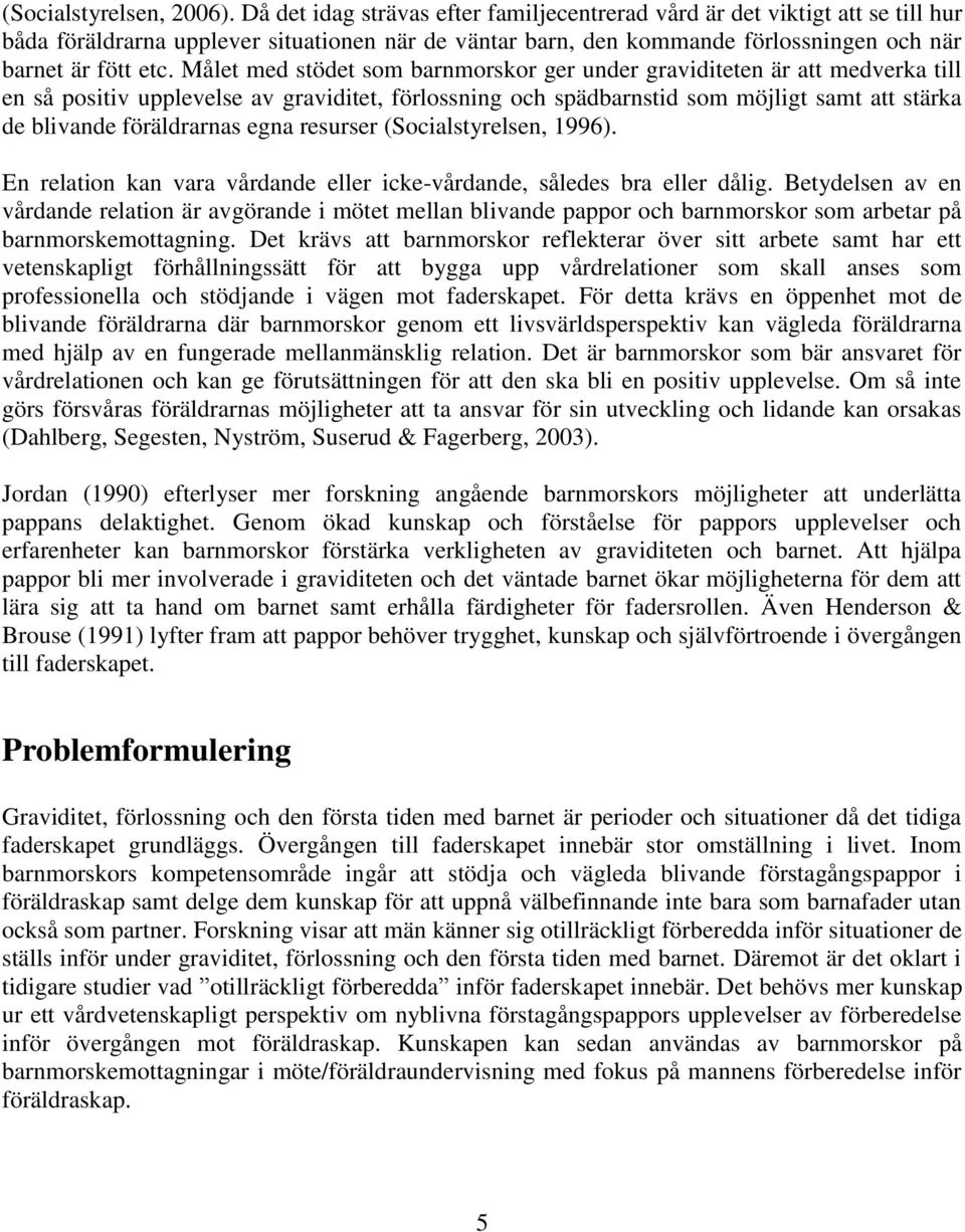 Målet med stödet som barnmorskor ger under graviditeten är att medverka till en så positiv upplevelse av graviditet, förlossning och spädbarnstid som möjligt samt att stärka de blivande föräldrarnas