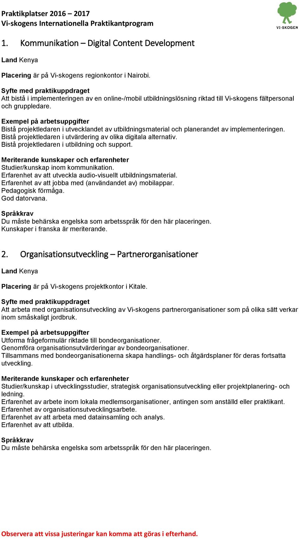 Bistå projektledaren i utvecklandet av utbildningsmaterial och planerandet av implementeringen. Bistå projektledaren i utvärdering av olika digitala alternativ.