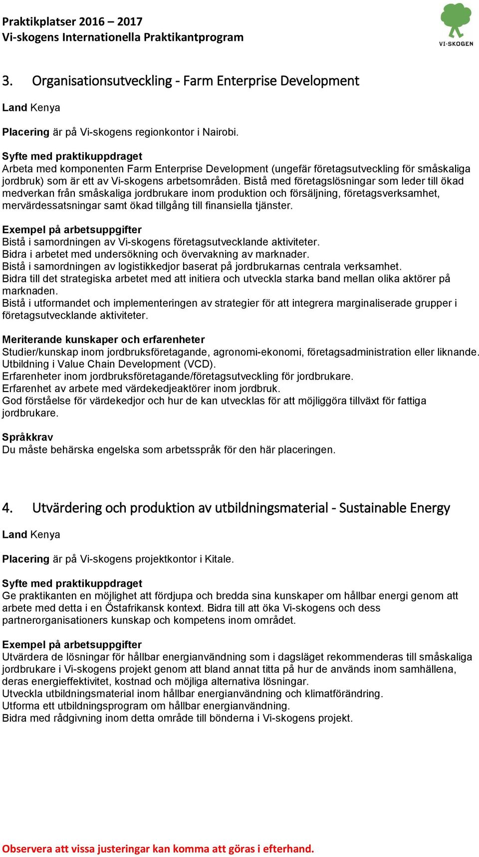 Bistå med företagslösningar som leder till ökad medverkan från småskaliga jordbrukare inom produktion och försäljning, företagsverksamhet, mervärdessatsningar samt ökad tillgång till finansiella