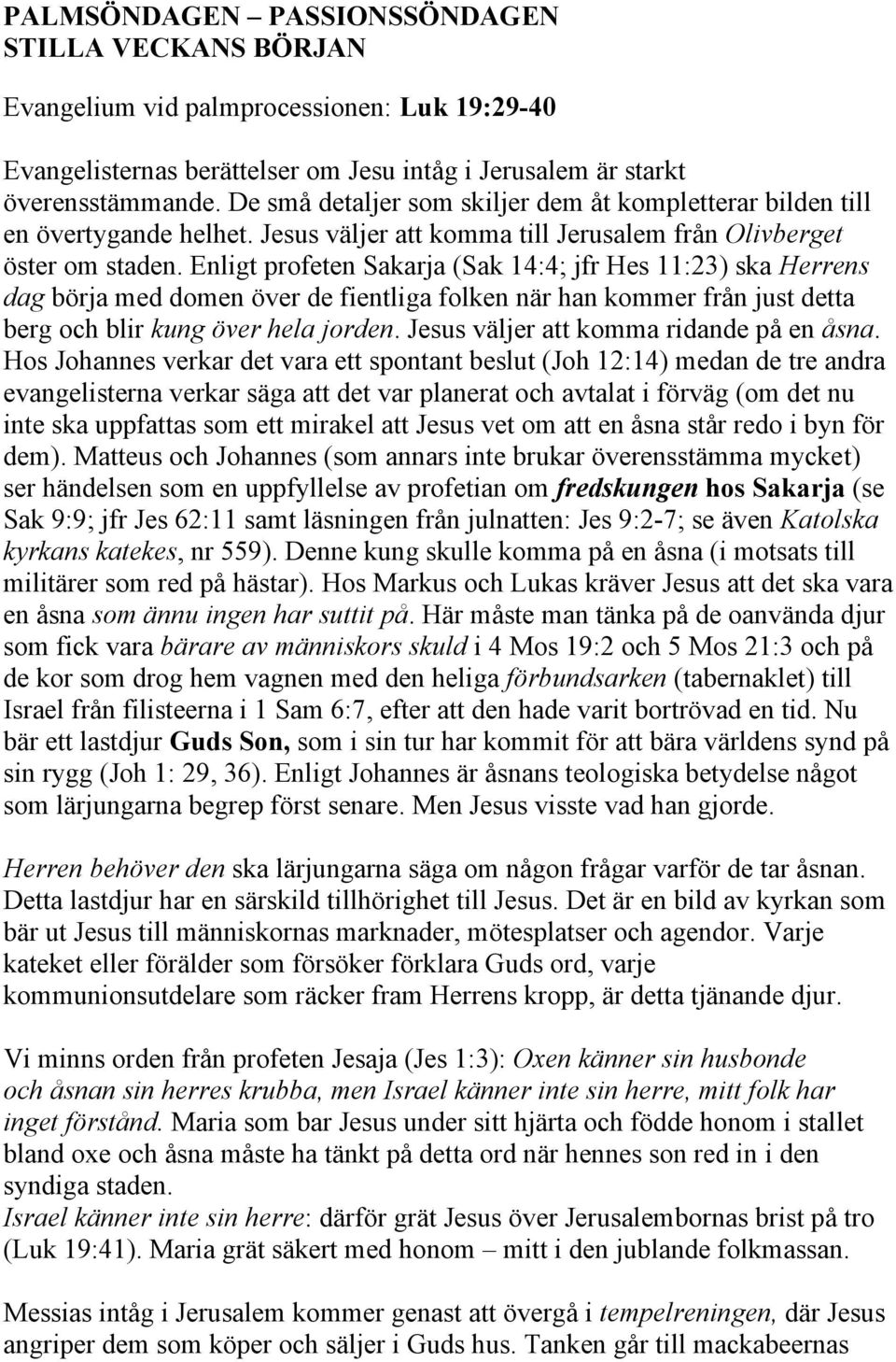 Enligt profeten Sakarja (Sak 14:4; jfr Hes 11:23) ska Herrens dag börja med domen över de fientliga folken när han kommer från just detta berg och blir kung över hela jorden.