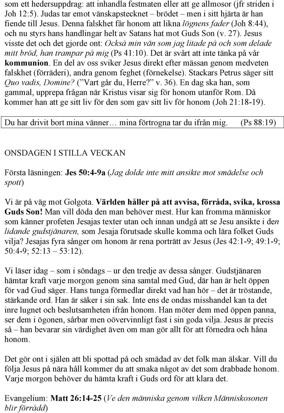 Jesus visste det och det gjorde ont: Också min vän som jag litade på och som delade mitt bröd, han trampar på mig (Ps 41:10). Det är svårt att inte tänka på vår kommunion.