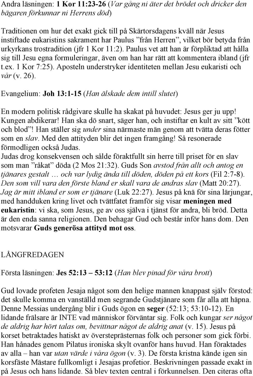 Paulus vet att han är förpliktad att hålla sig till Jesu egna formuleringar, även om han har rätt att kommentera ibland (jfr t.ex. 1 Kor 7:25).