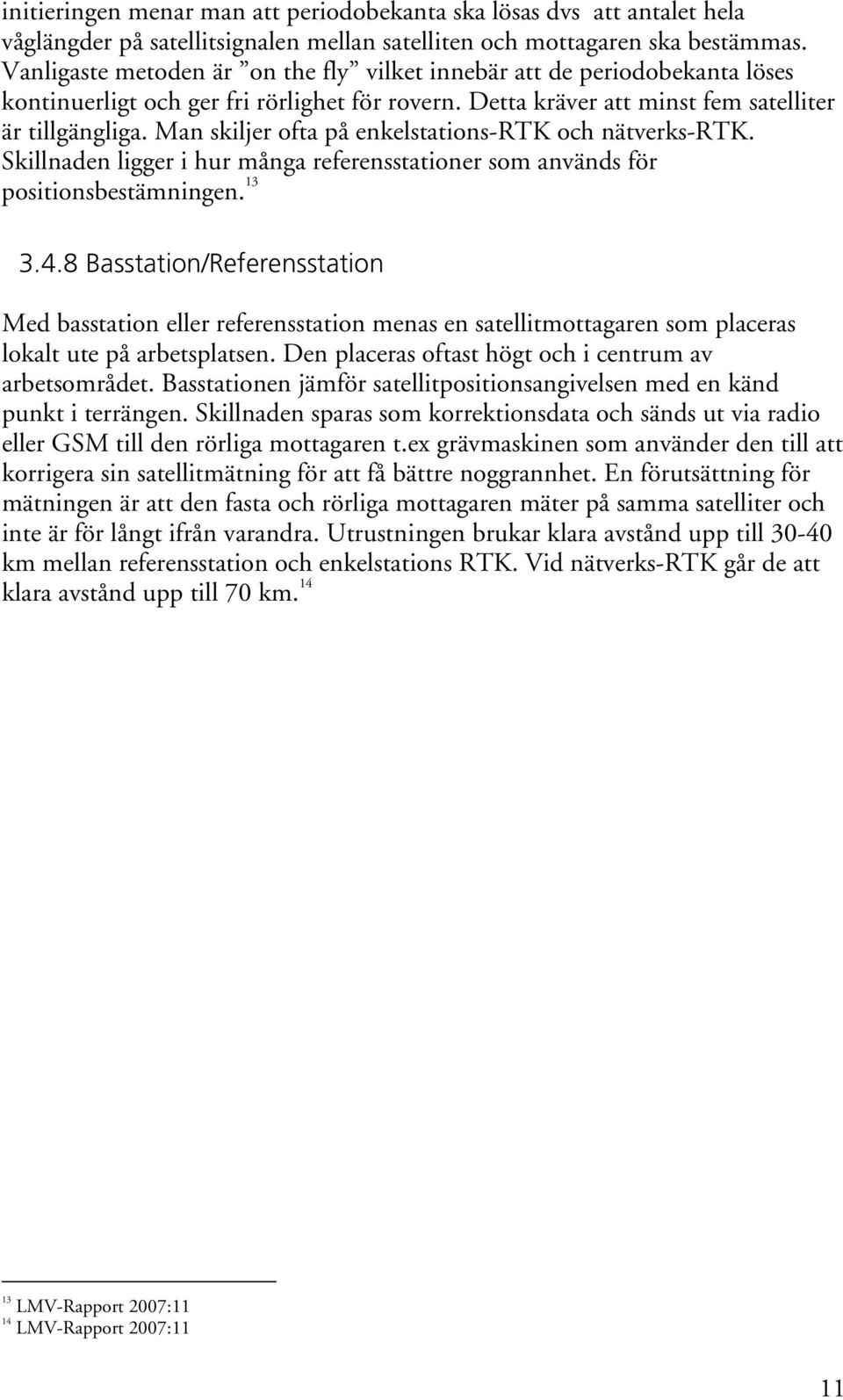 Man skiljer ofta på enkelstations-rtk och nätverks-rtk. Skillnaden ligger i hur många referensstationer som används för positionsbestämningen. 13 3.4.