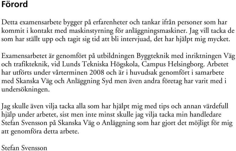 Examensarbetet är genomfört på utbildningen Byggteknik med inriktningen Väg och trafikteknik, vid Lunds Tekniska Högskola, Campus Helsingborg.