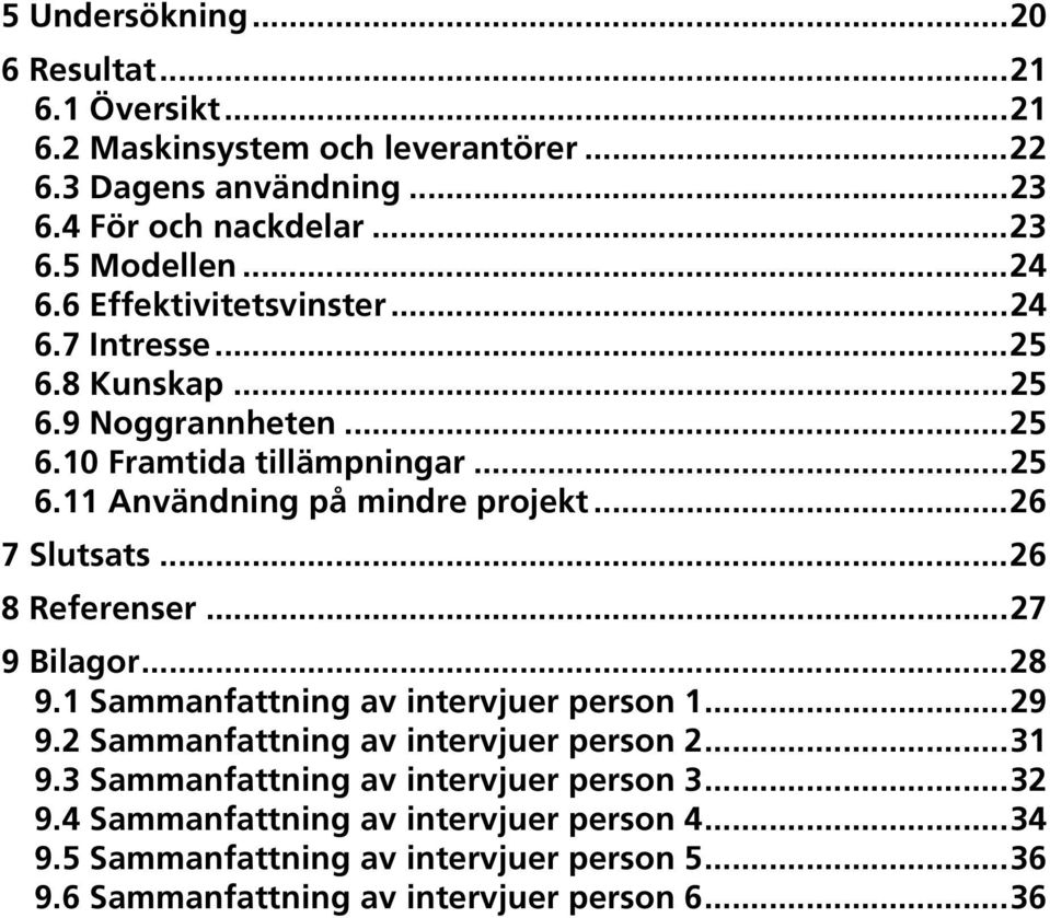 ..26 7 Slutsats...26 8 Referenser...27 9 Bilagor...28 9.1 Sammanfattning av intervjuer person 1...29 9.2 Sammanfattning av intervjuer person 2...31 9.