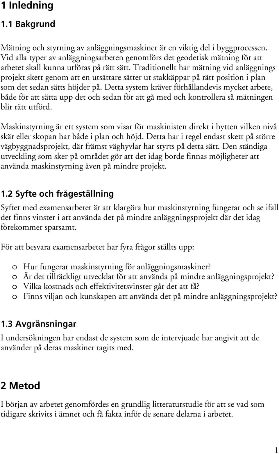 Traditionellt har mätning vid anläggnings projekt skett genom att en utsättare sätter ut stakkäppar på rätt position i plan som det sedan sätts höjder på.