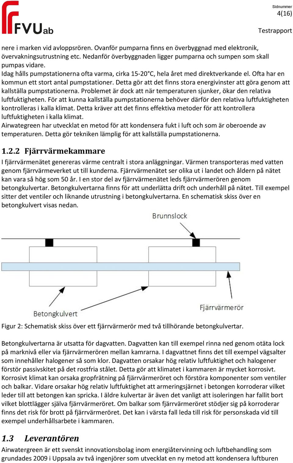 Detta gör att det finns stora energivinster att göra genom att kallställa pumpstationerna. Problemet är dock att när temperaturen sjunker, ökar den relativa luftfuktigheten.