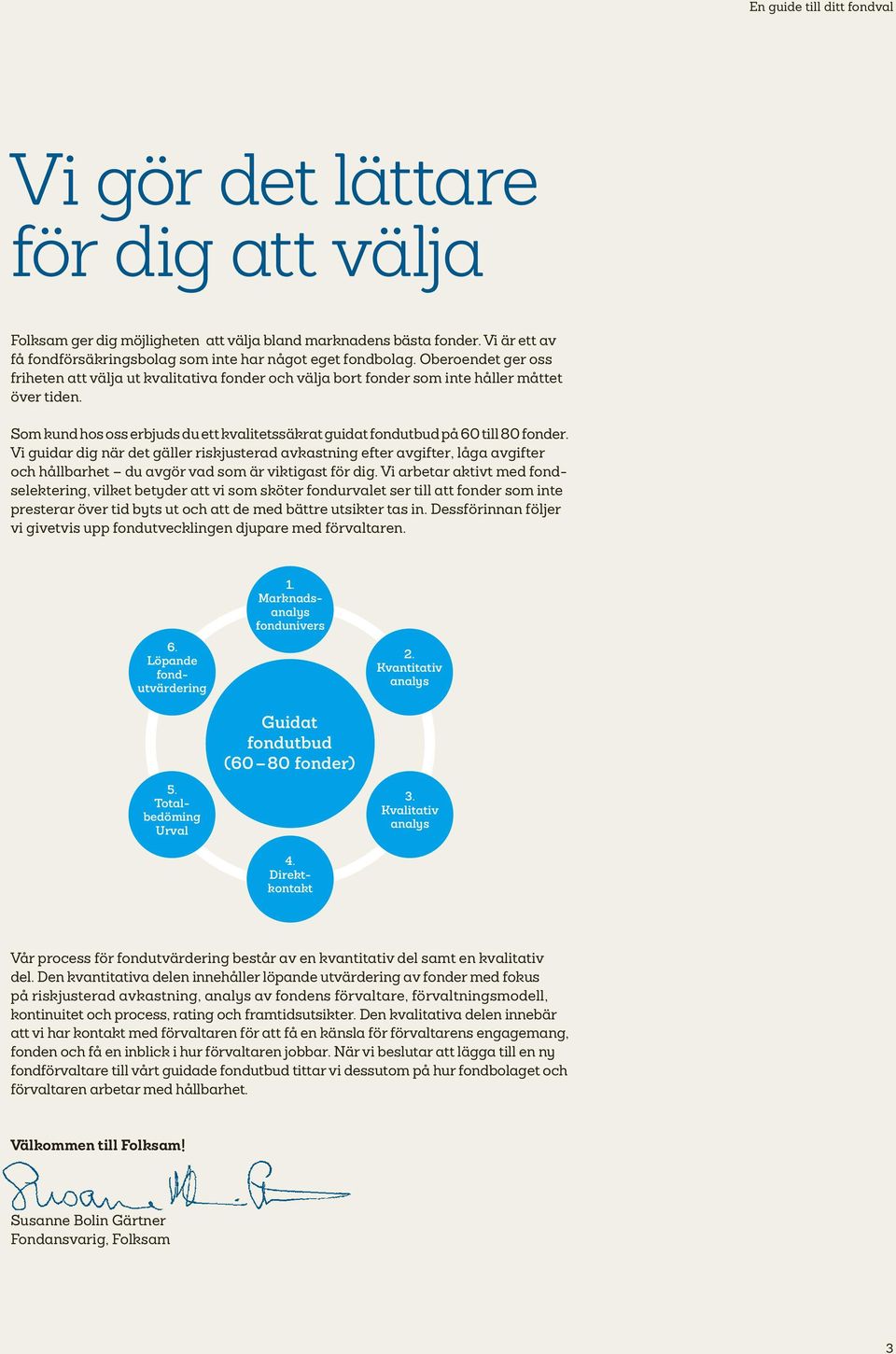 Som kund hos oss erbjuds du ett kvalitetssäkrat guidat fondutbud på 60 till 80 fonder.