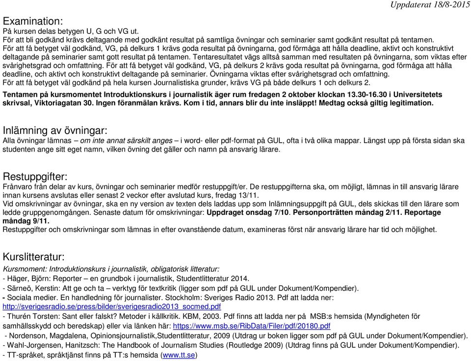 Tentaresultatet vägs alltså samman med resultaten på övningarna, som viktas efter svårighetsgrad och omfattning.