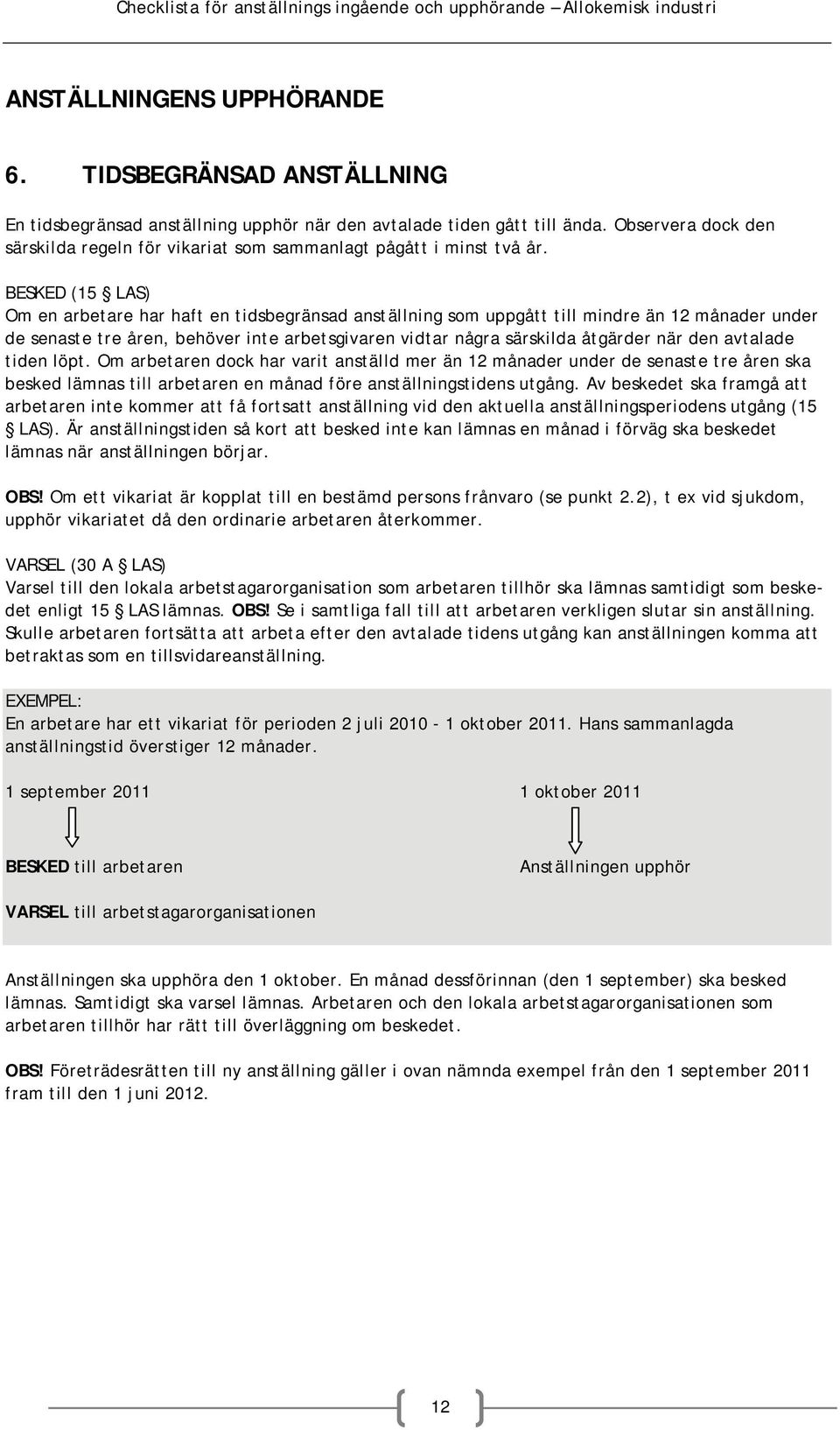 BESKED (15 LAS) Om en arbetare har haft en tidsbegränsad anställning som uppgått till mindre än 12 månader under de senaste tre åren, behöver inte arbetsgivaren vidtar några särskilda åtgärder när