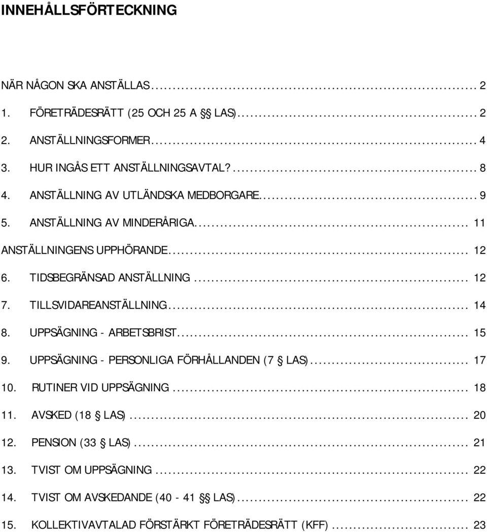 TILLSVIDAREANSTÄLLNING... 14 8. UPPSÄGNING - ARBETSBRIST... 15 9. UPPSÄGNING - PERSONLIGA FÖRHÅLLANDEN (7 LAS)... 17 10. RUTINER VID UPPSÄGNING... 18 11.