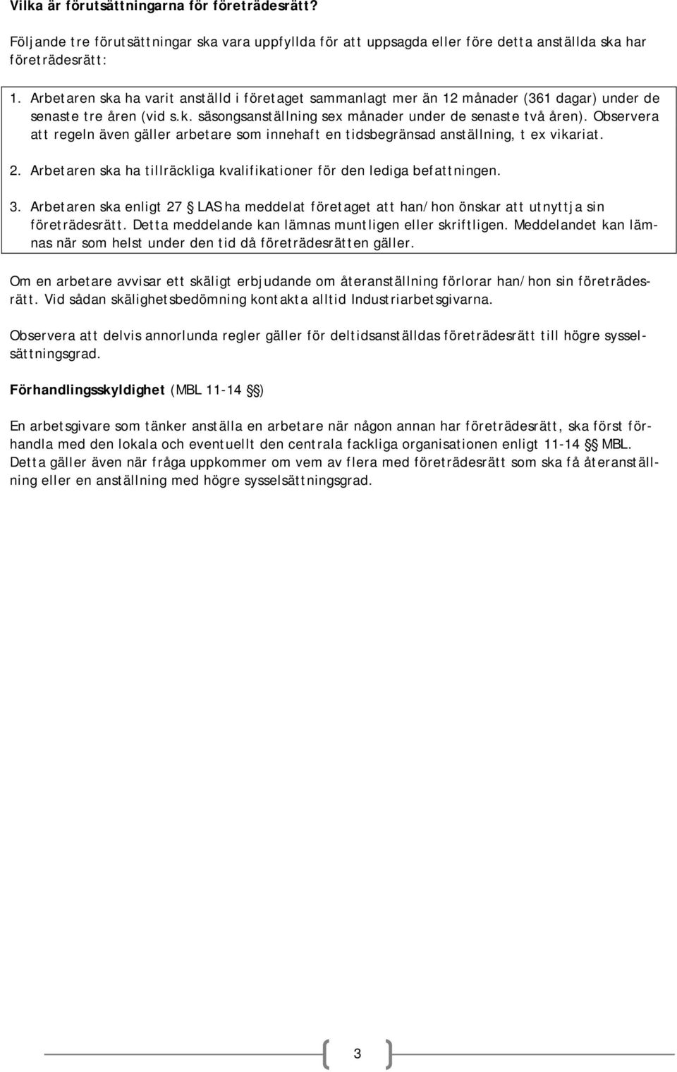 Observera att regeln även gäller arbetare som innehaft en tidsbegränsad anställning, t ex vikariat. 2. Arbetaren ska ha tillräckliga kvalifikationer för den lediga befattningen. 3.